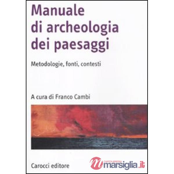 Manuale di archeologia dei paesaggi. Metodologie, fonti, contesti
