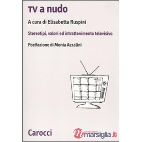 Tv a nudo. Stereotipi, valori ed intrattenimento televisivo