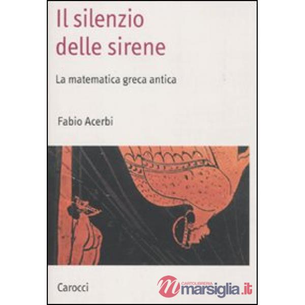 Silenzio delle sirene. La matematica greca antica (Il)