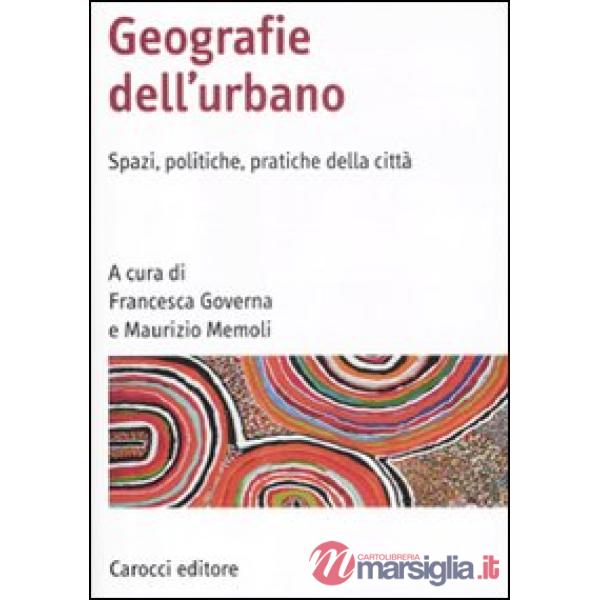 Geografia dell'urbano. Spazi, politiche, pratiche della città