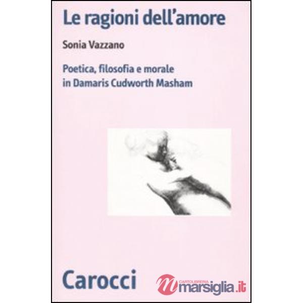 Ragioni dell'amore. Poetica, filosofia e morale in Damaris Cudworth Masham (Le)