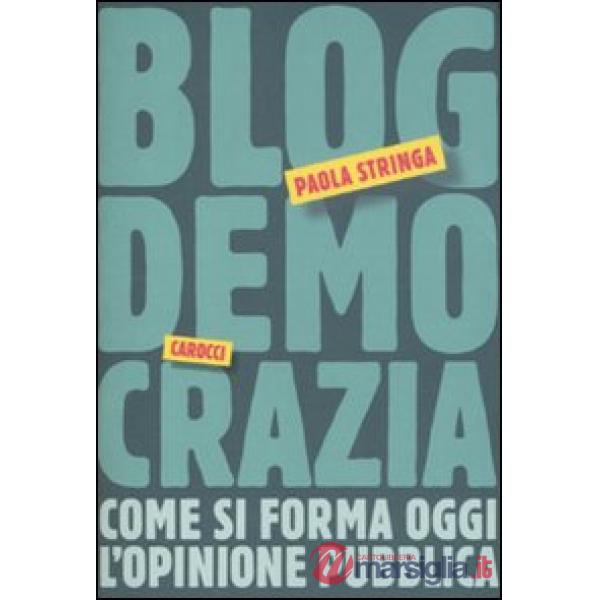 Blogdemocrazia. Come si forma oggi l'opinione pubblica