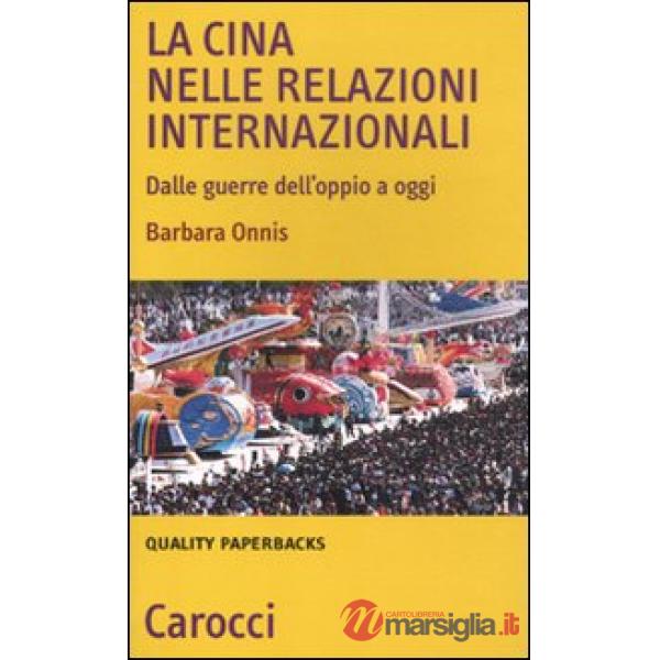 Cina nelle relazioni internazionali. Dalle guerre dell'oppio a oggi (La)