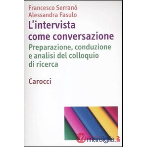 Intervista come conversazione. Preparazione, conduzione e analisi del colloquio 