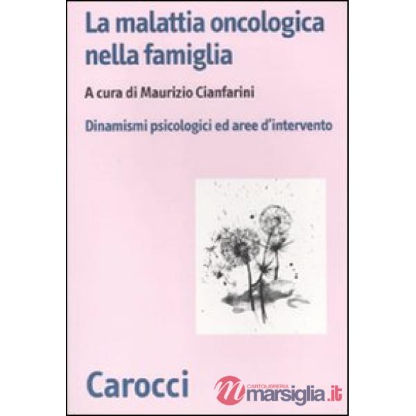 Malattia oncologica nella famiglia. Dinamismi psicologici e aree d'intervento (La)