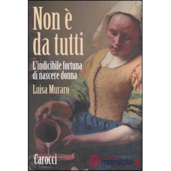 Non è da tutti. L'indicibile fortuna di nascere donna