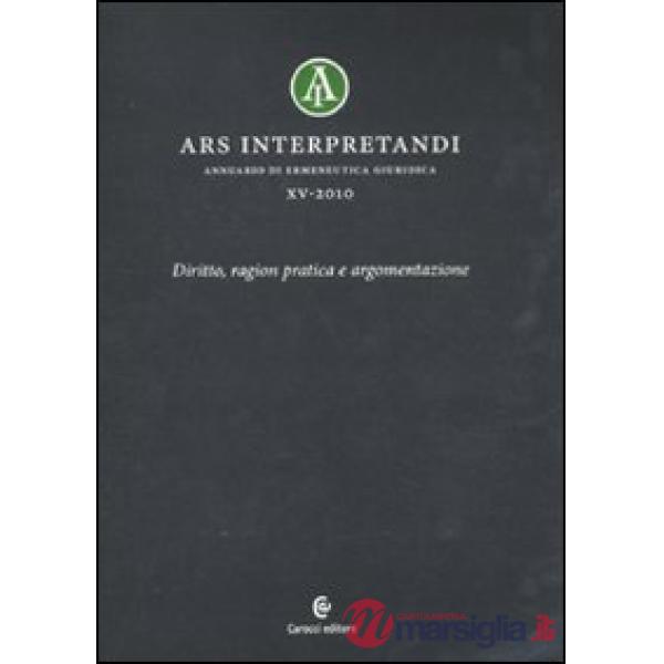 Ars interpretandi. Vol. 15: Diritto, ragion pratica e argomentazione