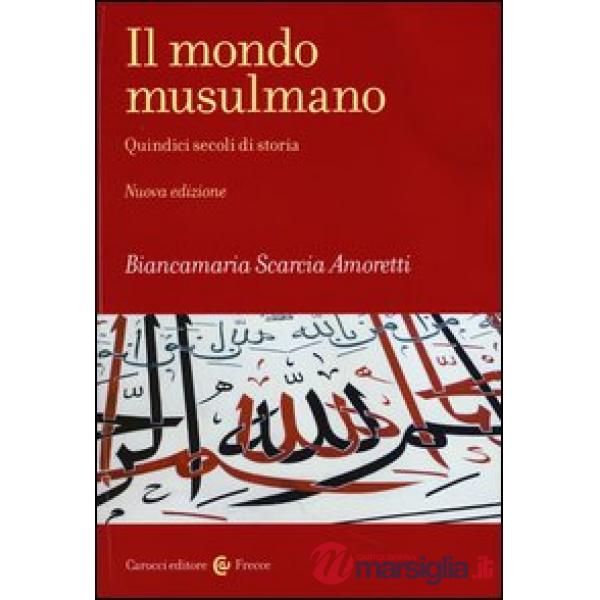 Mondo musulmano. Quindici secoli di storia (Il)