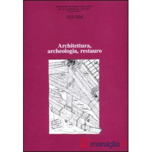 Ricerche di storia dell'arte vol. 103-104. Vol. 1: Architettura, archeologia, restauro