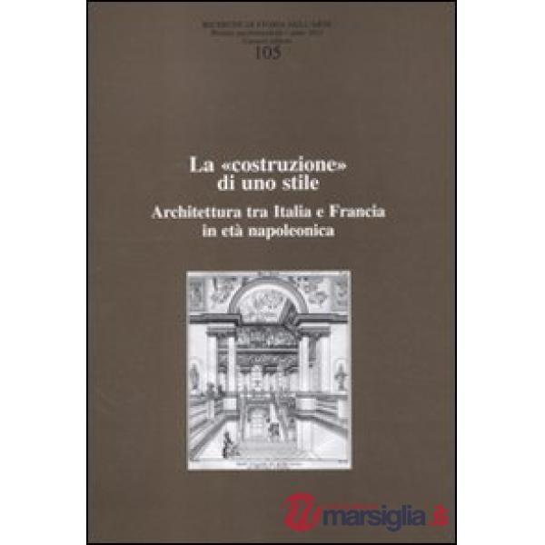 Ricerche di storia dell'arte (2011). Vol. 105: La «costruzione» di uno stile. Architettura tra Italia e Francia in età napoleoni