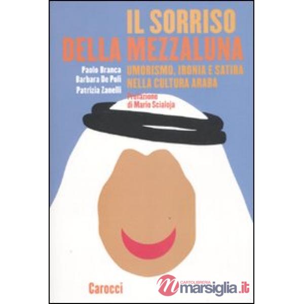Sorriso della mezzaluna. Umorismo, ironia e satira nella cultura araba (Il)