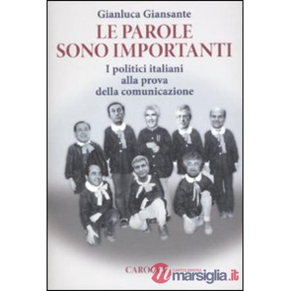 Parole sono importanti. I politici italiani alla prova della comunicazione (Le)
