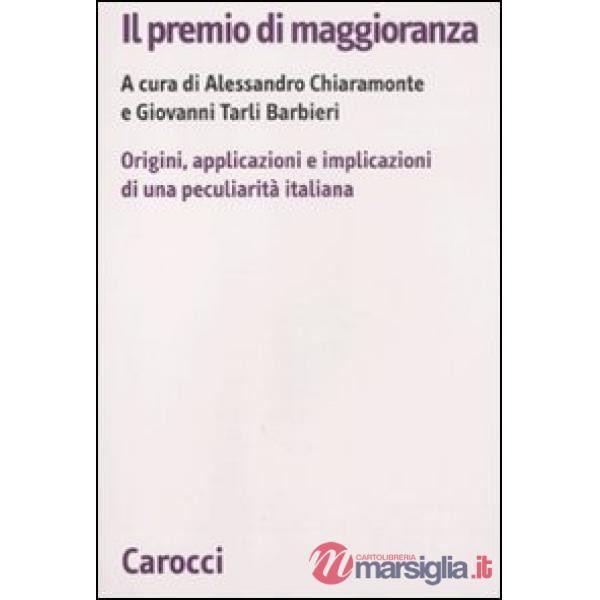 Premio di maggioranza. Origini, applicazioni e implicazioni di una peculiarità italiana (Il)
