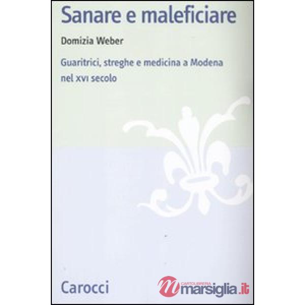 Sanare e maleficiare. Guaritrici, streghe e medicina a Modena nel XVI secolo
