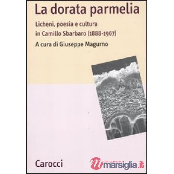 Dorata parmelia. Licheni, poesia e cultura in Camillo Sbarbaro (1888-1967) (La)