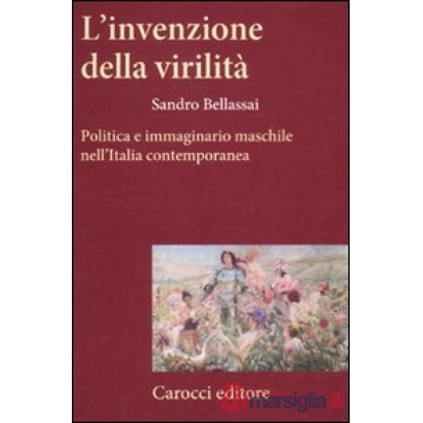 Invenzione della virilità. Politica e immaginario maschile nell'Italia contemporanea (L')