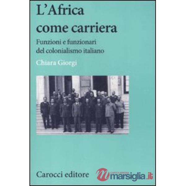 Africa come carriera. Funzioni e funzionari del colonialismo italiano (L')