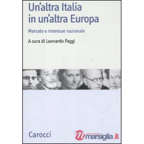 Altra Italia in un'altra Europa. Mercato e interesse nazionale (Un')
