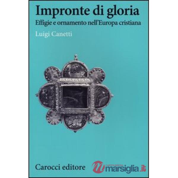 Impronte di gloria. Effige e ornamento nell'Europa cristiana