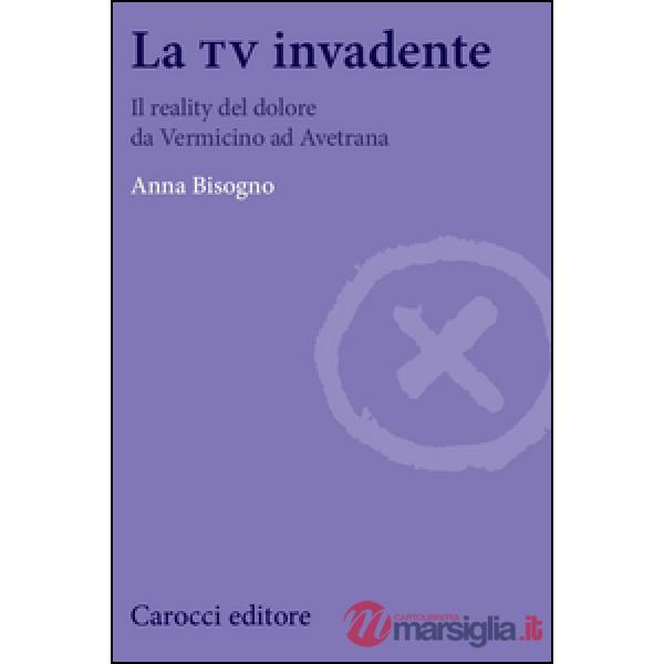 Tv invadente. Il reality del dolore da Vermicino ad Avetrana (La)