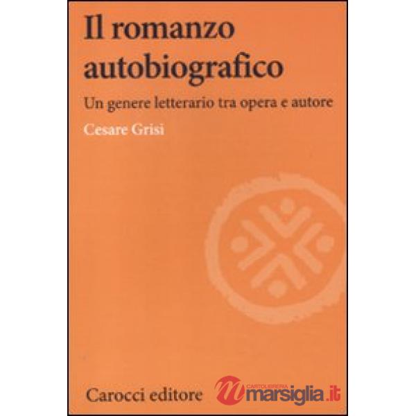 Romanzo autobiografico. Un genere letterario tra opera e autore (Il)