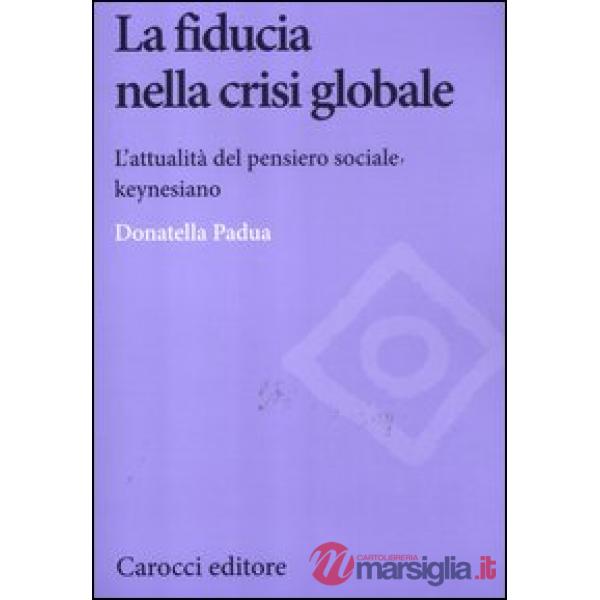 Fiducia nella crisi globale. L'attualità del pensiero sociale keynesiano (La)
