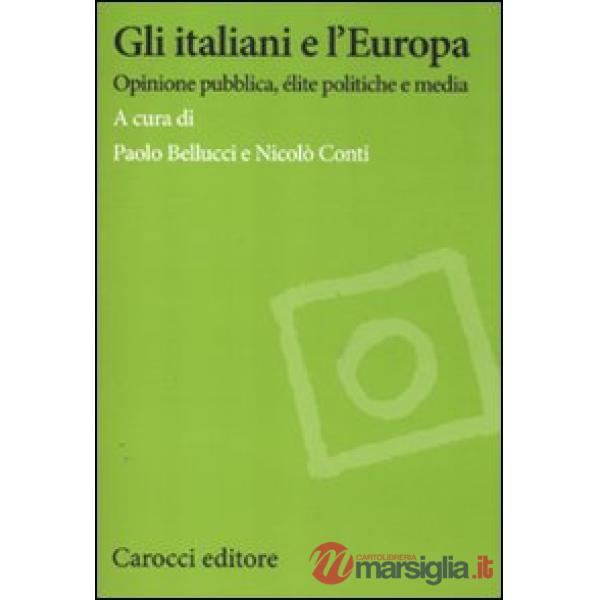 Italiani e l'Europa. Opinione pubblica, élite politiche e media (Gli)