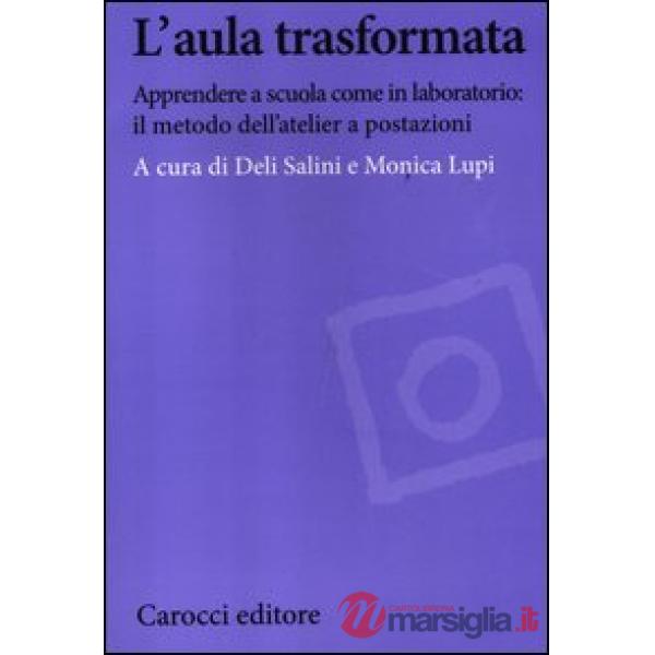 Aula trasformata. Apprendere a scuola come in laboratorio: il metodo dell'atelier a postazioni (L')