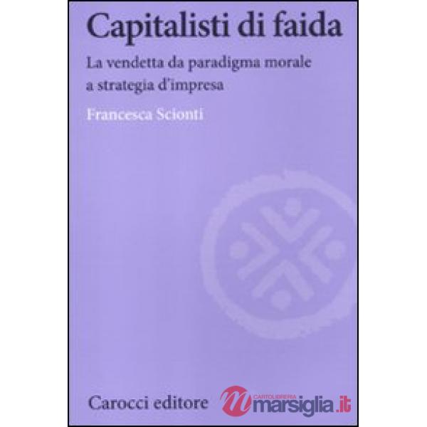 Capitalisti di faida. La vendetta da paradigma morale a strategia d'impresa