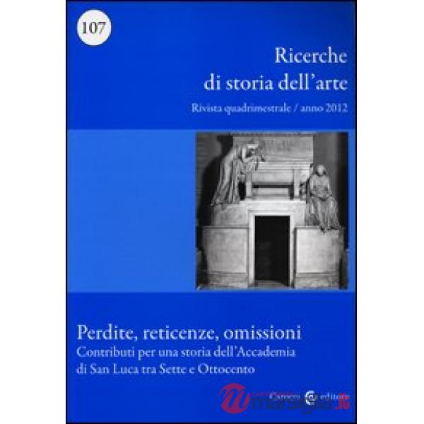 Ricerche di storia dell'arte (2012). Vol. 107: Perdite, reticenze, omissioni. Co