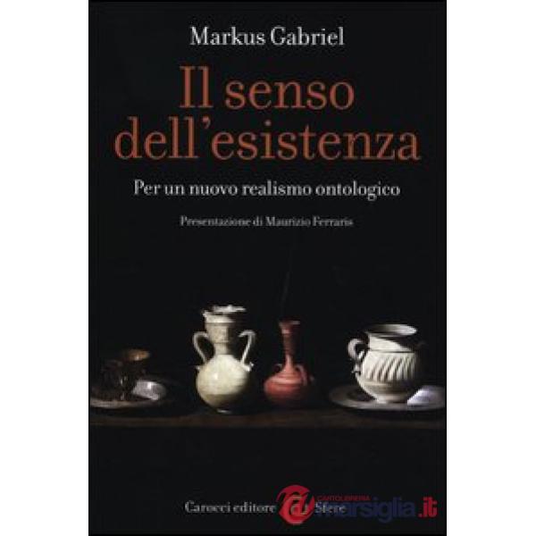 Senso dell'esistenza. Per un nuovo realismo ontologico (Il)