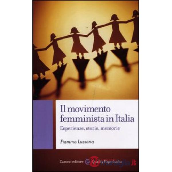 Movimento femminista in Italia. Esperienze, storie, memorie (Il)