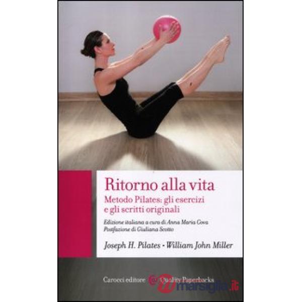 Ritorno alla vita. Metodo Pilates: gli esercizi e gli scritti originali