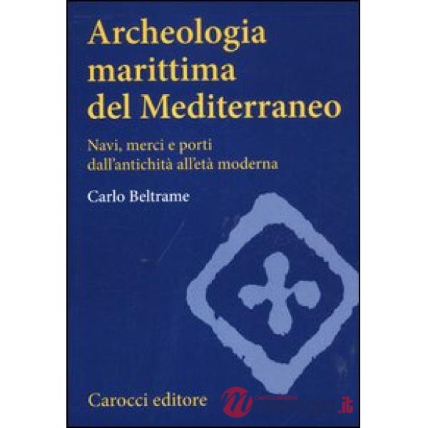 Archeologia marittima del Mediterraneo. Navi, merci e porti dall'antichità all'età moderna