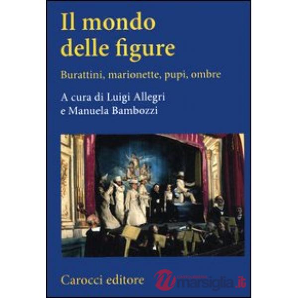 Mondo delle figure. Burattini, marionette, pupi, ombre (Il)
