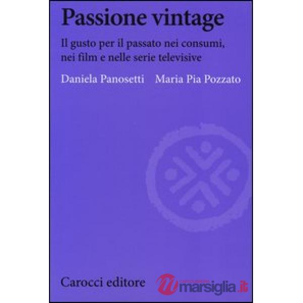 Passione vintage. Il gusto per il passato nei consumi, nei film e nelle serie te