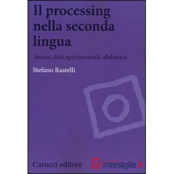 Processing nella seconda lingua. Teoria, dati sperimentali, didattica (Il)