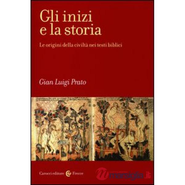 Inizi e la storia. Le origini della civiltà nei testi biblici (Gli)