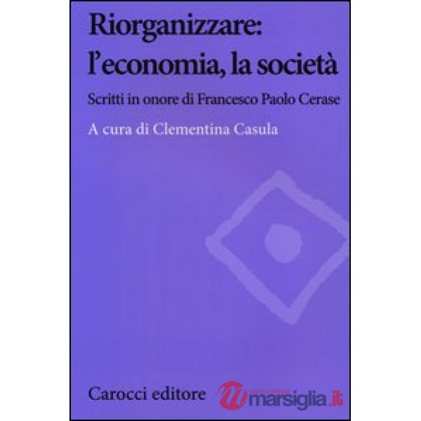 Riorganizzare: l'economia, la società. Scritti in onore di Francesco Paolo Cerase