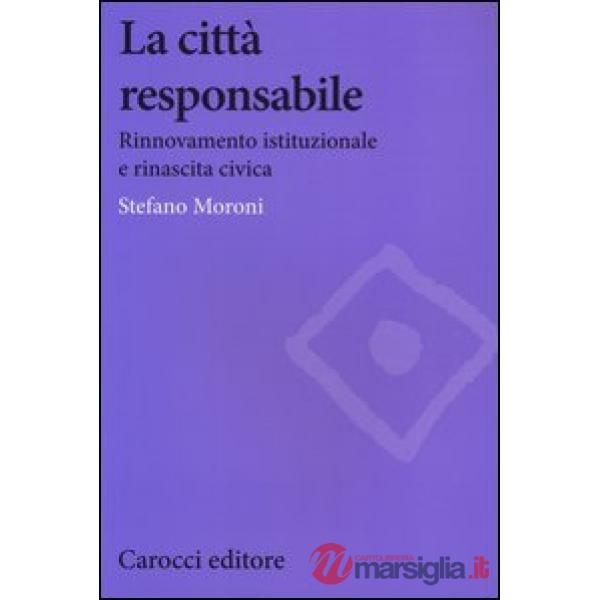 Città responsabile. Rinnovamento istituzionale e rinascita civica (La)
