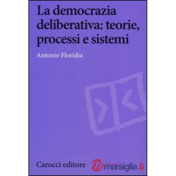Democrazia deliberativa. Teorie, processi e sistemi (La)