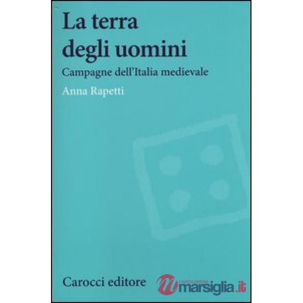 Terra degli uomini. Campagne dell'Italia medievale (La)