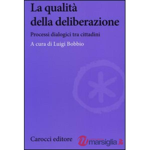 Qualità della deliberazione. Processi dialogici tra cittadini (La)