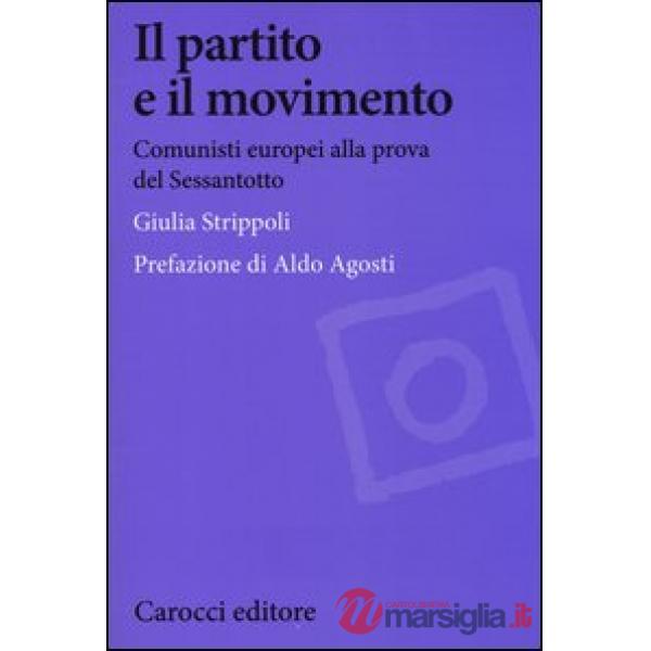 Partito e il movimento. Comunisti europei alla prova del Sessantotto (Il)