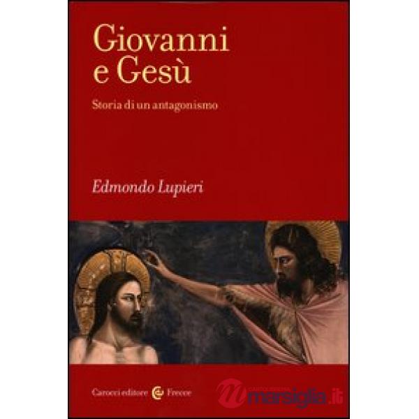 Giovanni e Gesù. Storia di un antagonismo