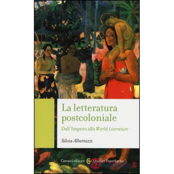 Letteratura post-coloniale. Dall'impero alla world literature (La)