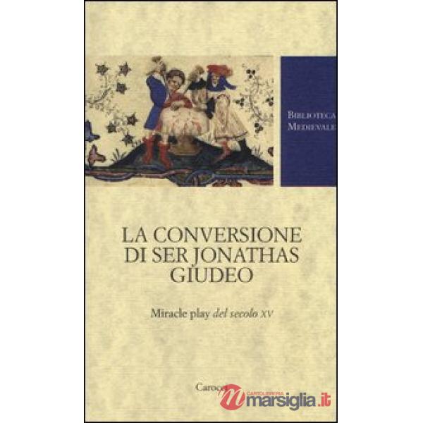 Conversione di ser Jonathas giudeo. Miracle play del XV secolo (La)
