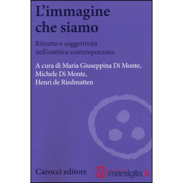Immagine che siamo. Ritratto e soggettività nell'estetica contemporanea (L')