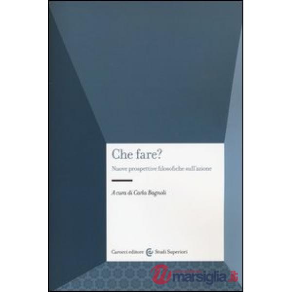 Che fare? Nuove prospettive filosofiche sull'azione