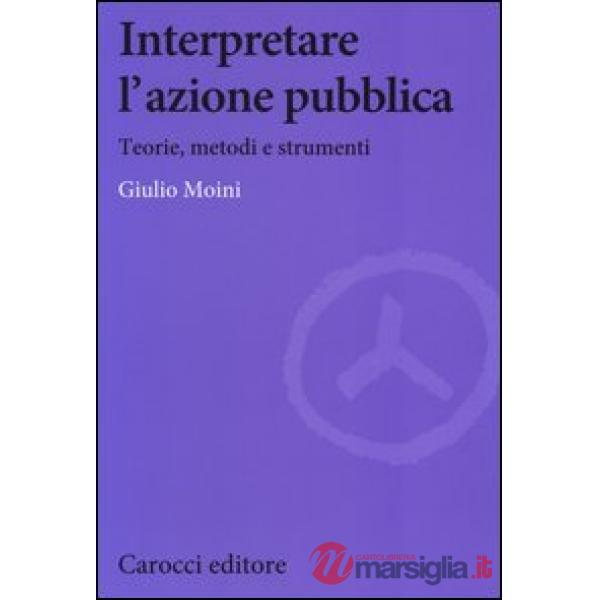 Interpretare l'azione pubblica. Teoria, metodi e strumenti